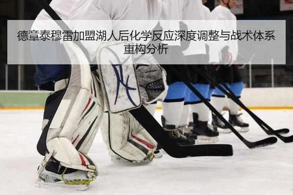 德章泰穆雷加盟湖人后化学反应深度调整与战术体系重构分析